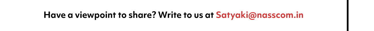 Have a viewpoint to share? Write to us at Satyaki@nasscom.in
