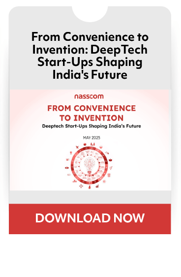 From Convenience to
Invention: DeepTech
Start-Ups Shaping
India's Future
nasscom
FROM CONVENIENCE
TO INVENTION
Deeptech Start-ups Shaping India's Future
DOWNLOAD NOW